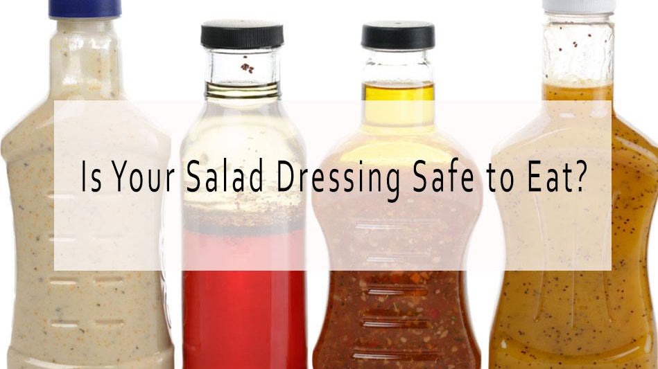Is Your Salad Dressing Safe to Eat?