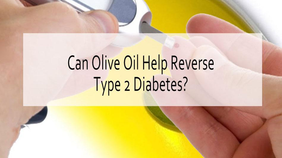 Olive Oil Prevent or Reverse Type 2 Diabetes